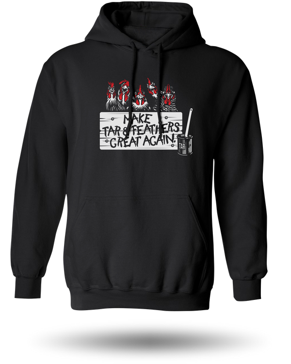 MAKE TAR AND FEATHERS GREAT AGAIN HOODIE - TriStar Trading Co.